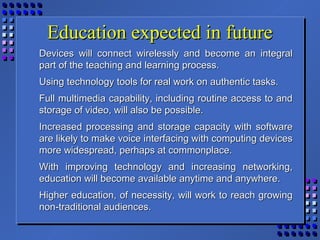 Education expected in futureEducation expected in future
Devices will connect wirelessly and become an integralDevices wil...
