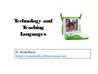 Technology and
Teaching
Languages
D. Deubelbeiss
https://community.eflclassroom.com
 