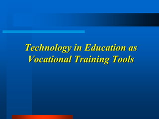 Technology in Education as
Vocational Training Tools
 