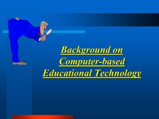 Background on
Computer-based
Educational Technology
 