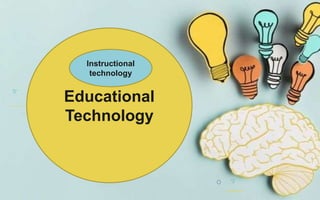 Educational
Technology
Instructional
technology
 