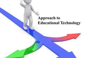 Approach to
Educational Technology
 