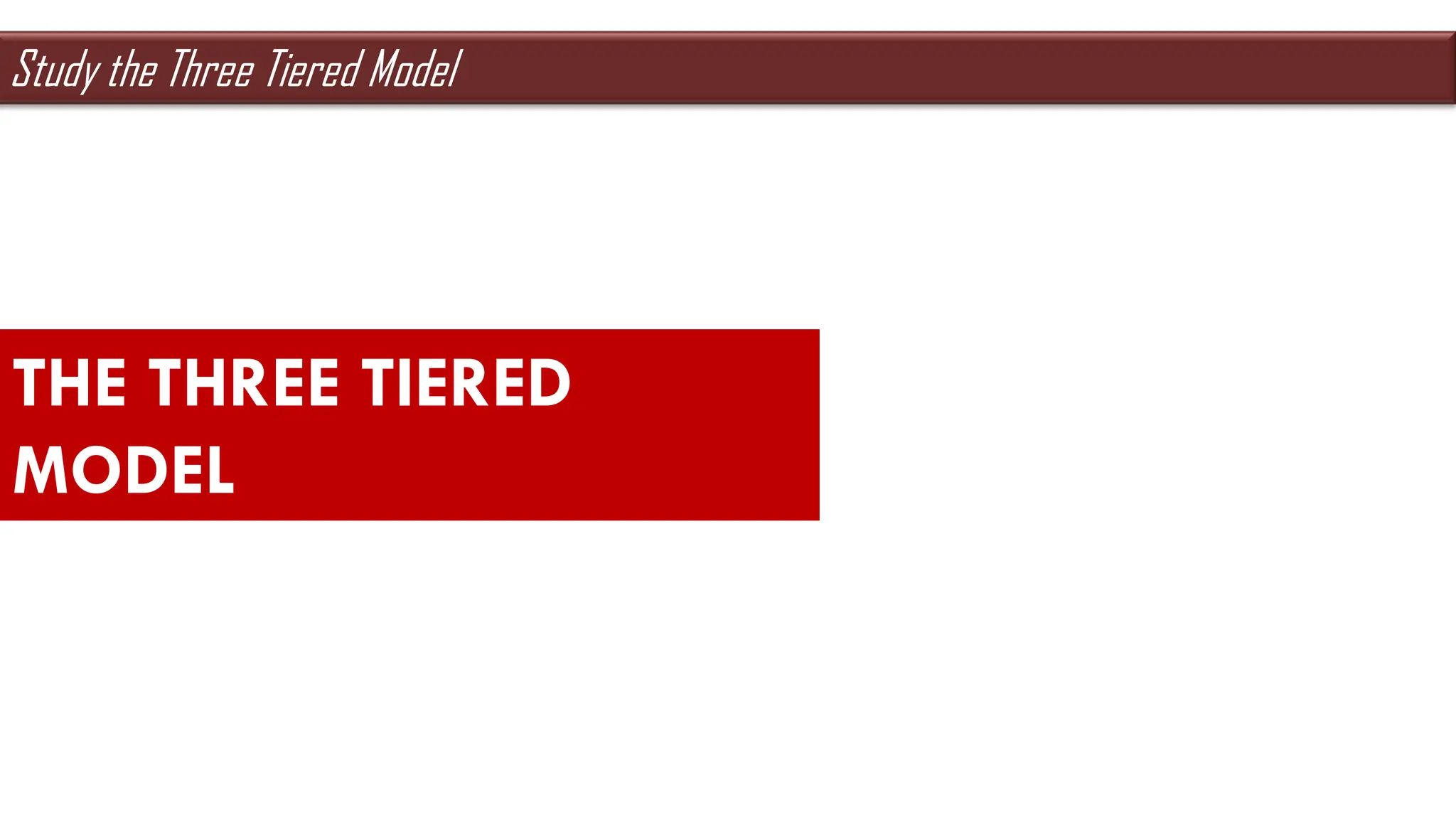 THE THREE TIERED
MODEL
Study the Three Tiered Model
 