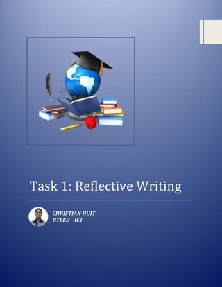 Task 1: Reflective Writing
CHRISTIAN HUIT
BTLED - ICT
 