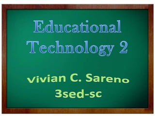 Educational Technology 2 Vivian C. Sareno 3sed-sc 