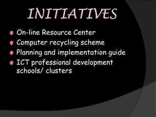 On-line Resource Center
Computer recycling scheme
Planning and implementation guide
ICT professional development
schools/ clusters
 