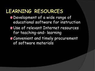 Development of a wide range of
educational software for instruction
Use of relevant Internet resources
for teaching-and- learning
Convenient and timely procurement
of software materials
 