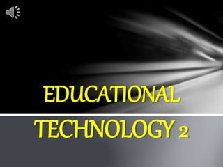 EDUCATIONAL
TECHNOLOGY 2
 