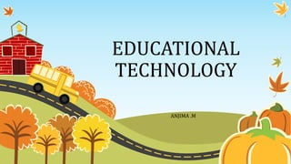 EDUCATIONAL
TECHNOLOGY
ANJIMA .M
 