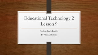 Educational Technology 2
Lesson 9
Author: Paz I. Lucido
By Alex A Moreno
 