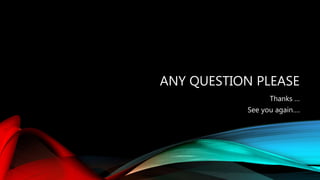 ANY QUESTION PLEASE
Thanks …
See you again….
 