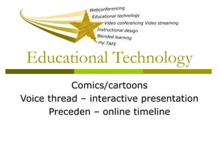 Educational Technology
Comics/cartoons
Voice thread – interactive presentation
Preceden – online timeline
 