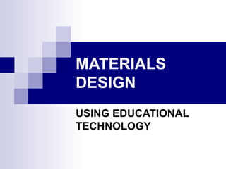 MATERIALS DESIGN USING EDUCATIONAL TECHNOLOGY 