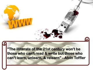 "The illiterate of the 21st century won't be
those who can't read & write but those who
can't learn, unlearn, & relearn" - Alvin Toffler
 