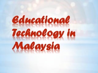 Educational
Technology in
Malaysia
 