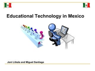 Educational Technology in Mexico




Joni Liikala and Miguel Santiago
 
