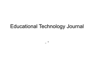 Educational Technology Journal


              -*
 