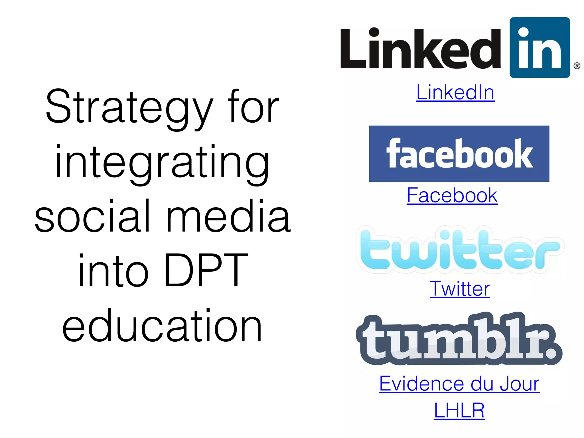 Strategy for
integrating
social media
into DPT
education

LinkedIn

Facebook

Twitter

Evidence du Jour
LHLR

 