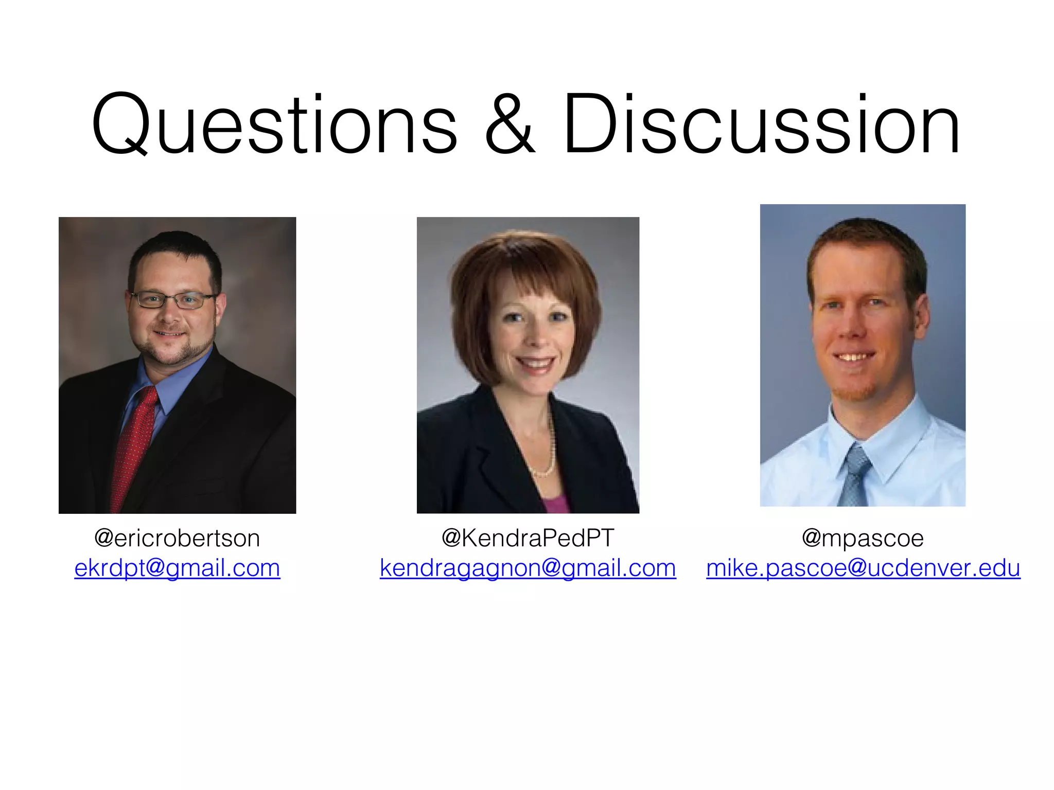 Questions & Discussion

@ericrobertson
ekrdpt@gmail.com

@KendraPedPT
kendragagnon@gmail.com

@mpascoe
mike.pascoe@ucdenver.edu

 