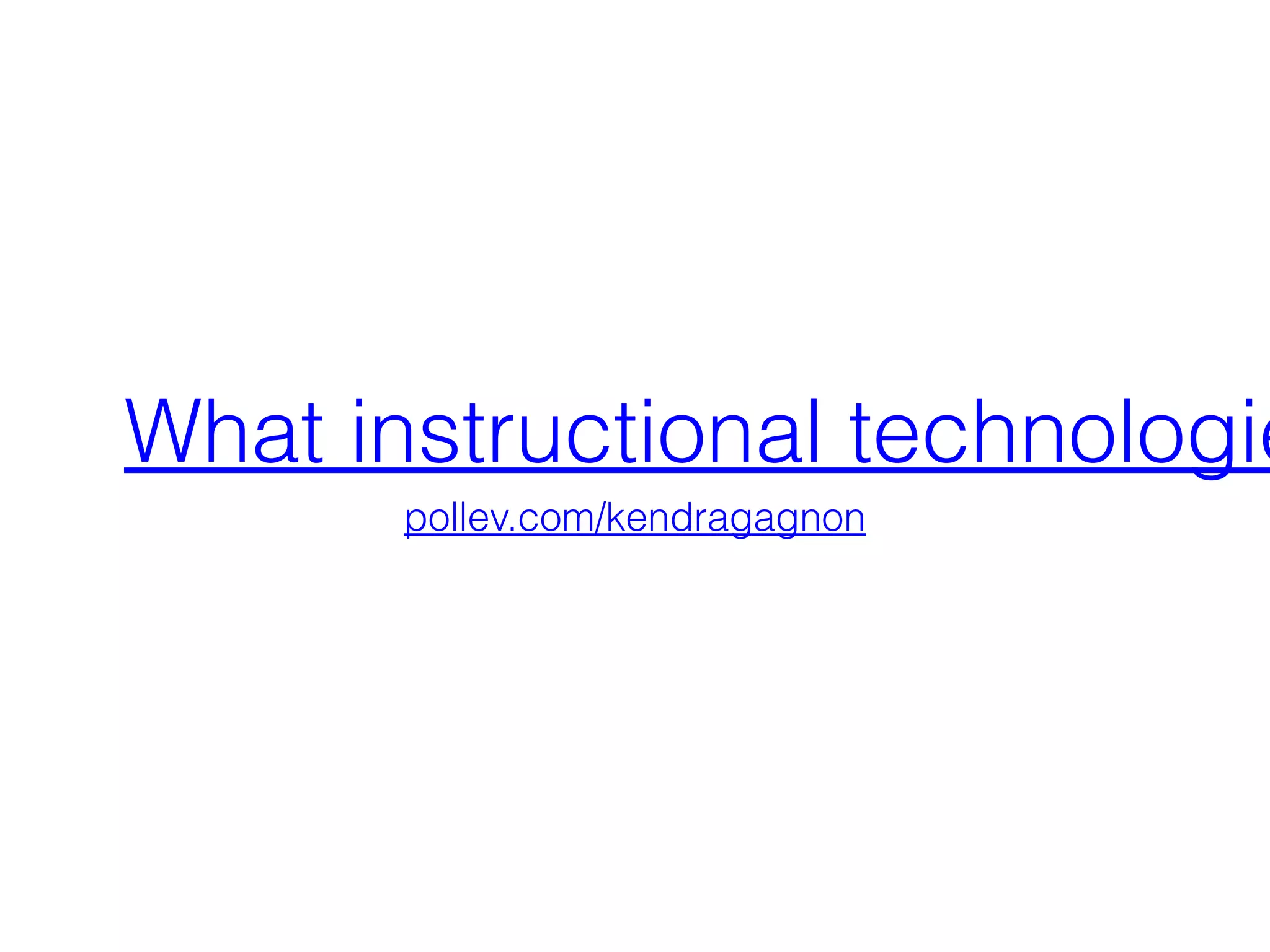 What instructional technologie
pollev.com/kendragagnon

 