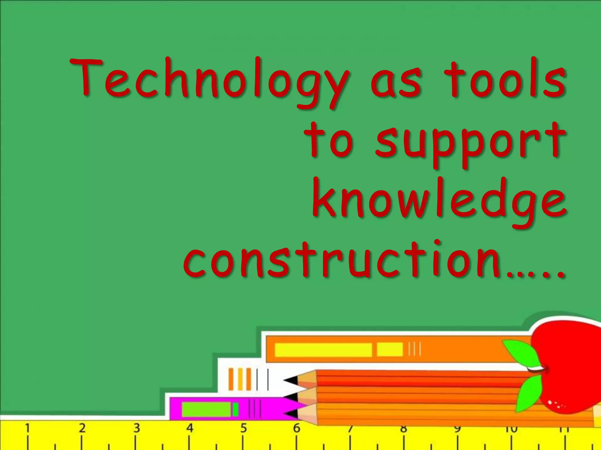 Technology as tools
to support
knowledge
construction…..
 