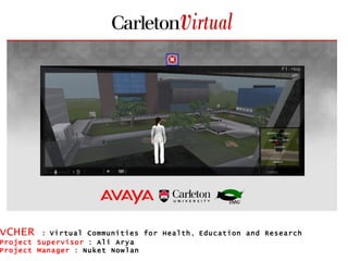 vCHER   :  Virtual Communities for Health ,  Education and Research Project Supervisor  :  Ali Arya Project Manager  :  Nuket Nowlan 