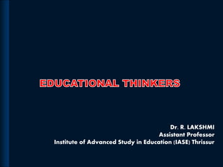 Dr. R. LAKSHMI
Assistant Professor
Institute of Advanced Study in Education (IASE) Thrissur
 