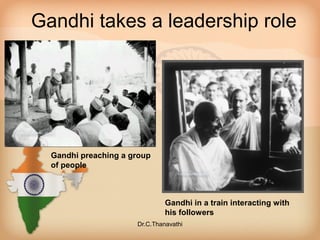 Gandhi takes a leadership role
Gandhi preaching a group
of people
Gandhi in a train interacting with
his followers
Dr.C.Thanavathi
 