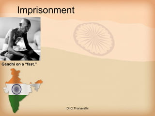 Imprisonment
Gandhi on a “fast.”
Dr.C.Thanavathi
 