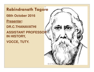 1
Rabindranath Tagore
08th October 2016
Presenter:
DR.C.THANAVATHI
ASSISTANT PROFESSOR
IN HISTORY,
VOCCE, TUTY.
10/29/2020Dr.C.Thanavathi
1
 