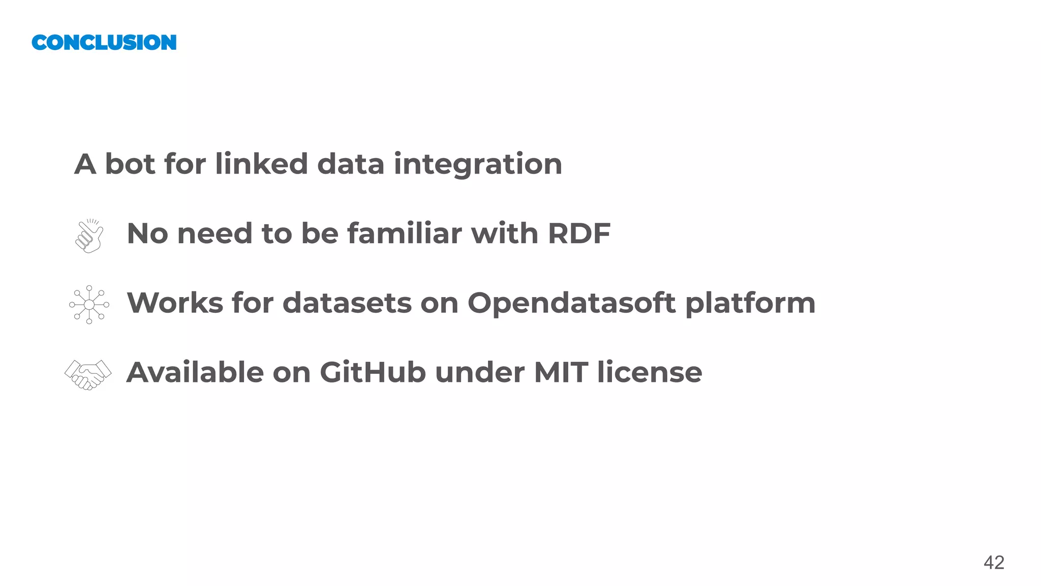 42
A bot for linked data integration
No need to be familiar with RDF
Works for datasets on Opendatasoft platform
Available on GitHub under MIT license
 