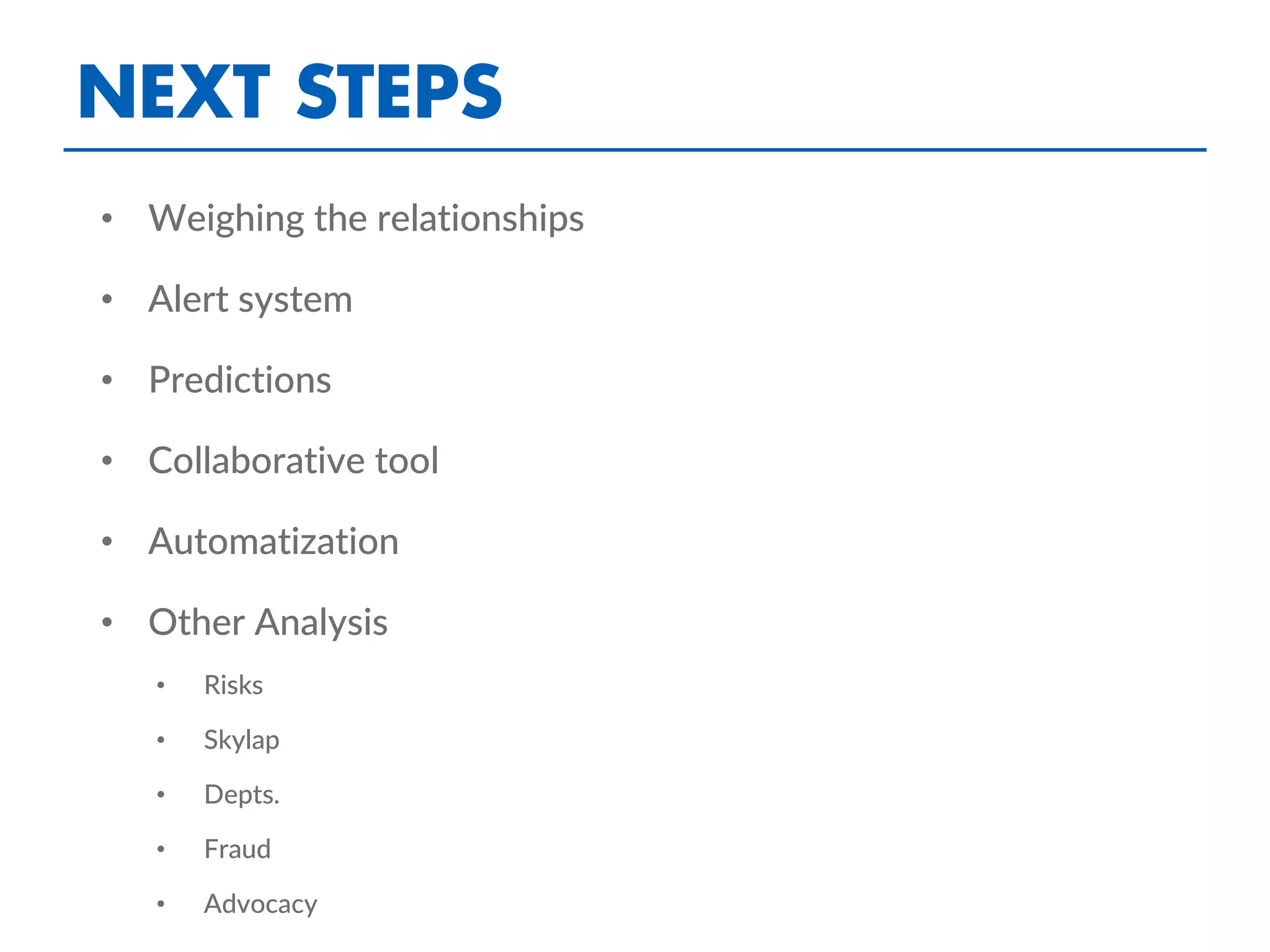 • Weighing the relationships
• Alert system
• Predictions
• Collaborative tool
• Automatization
• Other Analysis
• Risks
• Skylap
• Depts.
• Fraud
• Advocacy