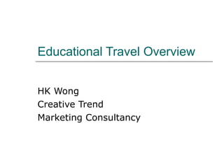 Educational Travel Overview HK Wong Creative Trend Marketing Consultancy 