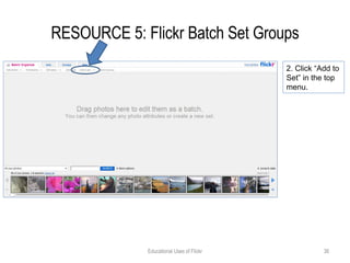 RESOURCE 5: Flickr Batch Set Groups Educational Uses of Flickr 2. Click “Add to Set” in the top menu. 