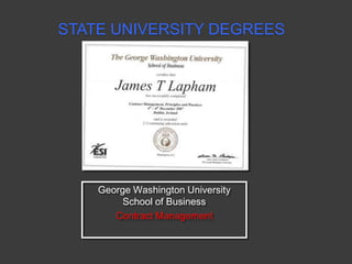 STATE UNIVERSITY DEGREES

George Washington University
School of Business
Contract Management

 