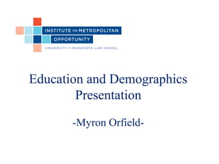 Education and Demographics
Presentation
-Myron Orfield-
 