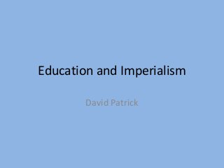 Education and Imperialism

        David Patrick
 