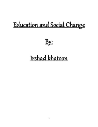 1
Education and Social Change
By:
Irshad khatoon
 