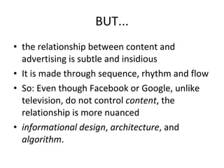 BUT... <ul><li>the relationship between content and advertising is subtle and insidious </li></ul><ul><li>It is made throu...