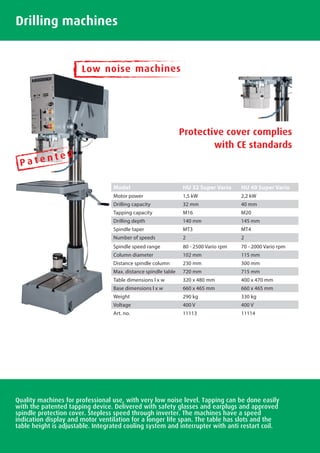 Drilling machines
Quality machines for professional use, with very low noise level. Tapping can be done easily
with the pa...