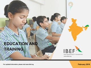 For updated information, please visit www.ibef.org February 2019
EDUCATION AND
TRAINING
 