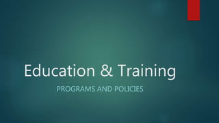 Education & Training
PROGRAMS AND POLICIES
 