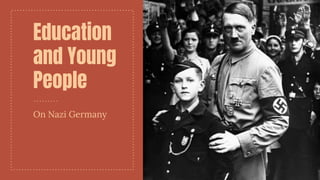 Education
and Young
People
On Nazi Germany
 