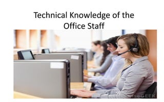 Technical Knowledge of the
Office Staff