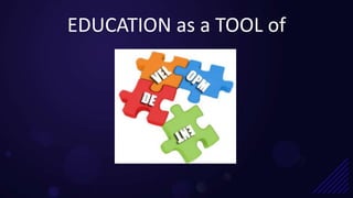 EDUCATION as a TOOL of
 