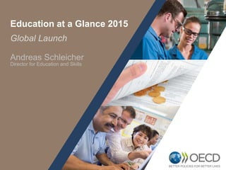1
Global Launch
Education at a Glance 2015
Andreas Schleicher
Director for Education and Skills
 