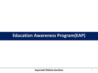Education Awareness Program(EAP)

Sayarnath Shiksha Sansthan

1

 