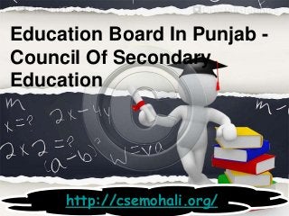 Education Board In Punjab -
Council Of Secondary
Education
http://csemohali.org/
 