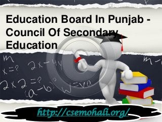 Education Board In Punjab -
Council Of Secondary
Education
http://csemohali.org/
 