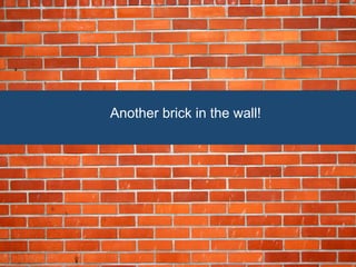 Another brick in the wall! 
 